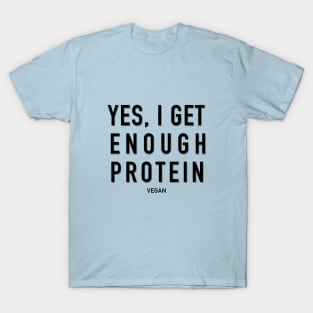 Yes, I get enough protein T-Shirt